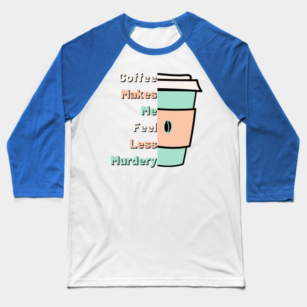 Coffee Makes Me Fell Less Murdery. Coffee Lover. Baseball T-Shirt by That Cheeky Tee